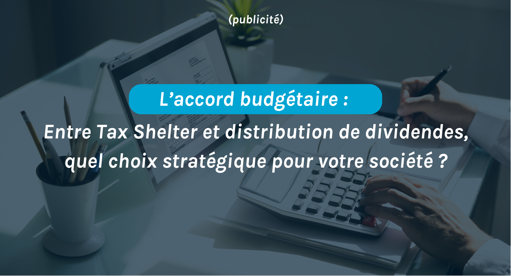 uFund - L’accord budgétaire : Entre Tax Shelter et distribution de dividendes, quel choix stratégique pour votre société ?  